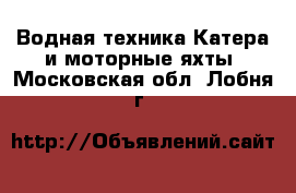 Водная техника Катера и моторные яхты. Московская обл.,Лобня г.